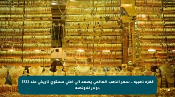 قفزة ذهبية.. سعر الذهب العالمي يصعد إلى أعلى مستوى تاريخي عند 3722 دولار للأونصة